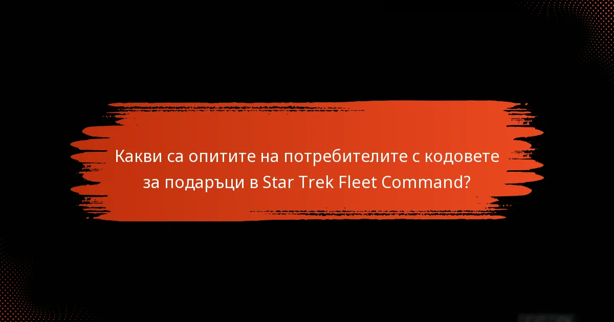 Какви са опитите на потребителите с кодовете за подаръци в Star Trek Fleet Command?