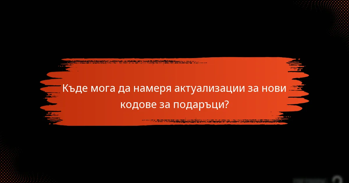 Къде мога да намеря актуализации за нови кодове за подаръци?